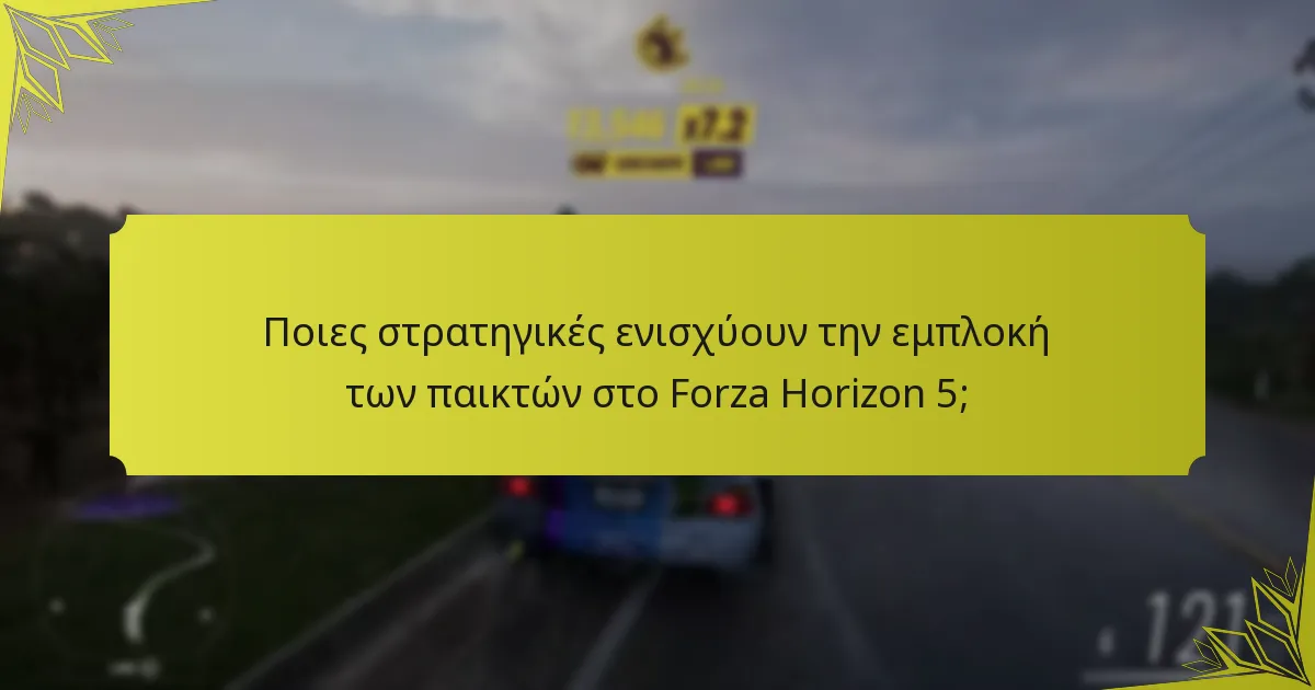 Ποιες στρατηγικές ενισχύουν την εμπλοκή των παικτών στο Forza Horizon 5;