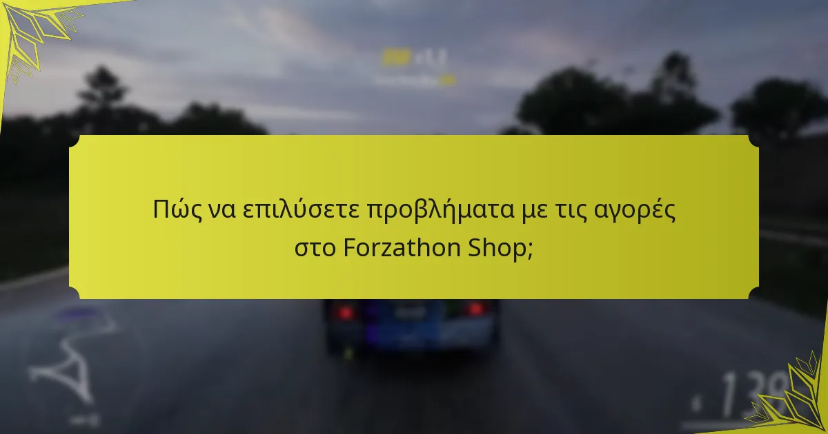 Πώς να επιλύσετε προβλήματα με τις αγορές στο Forzathon Shop;